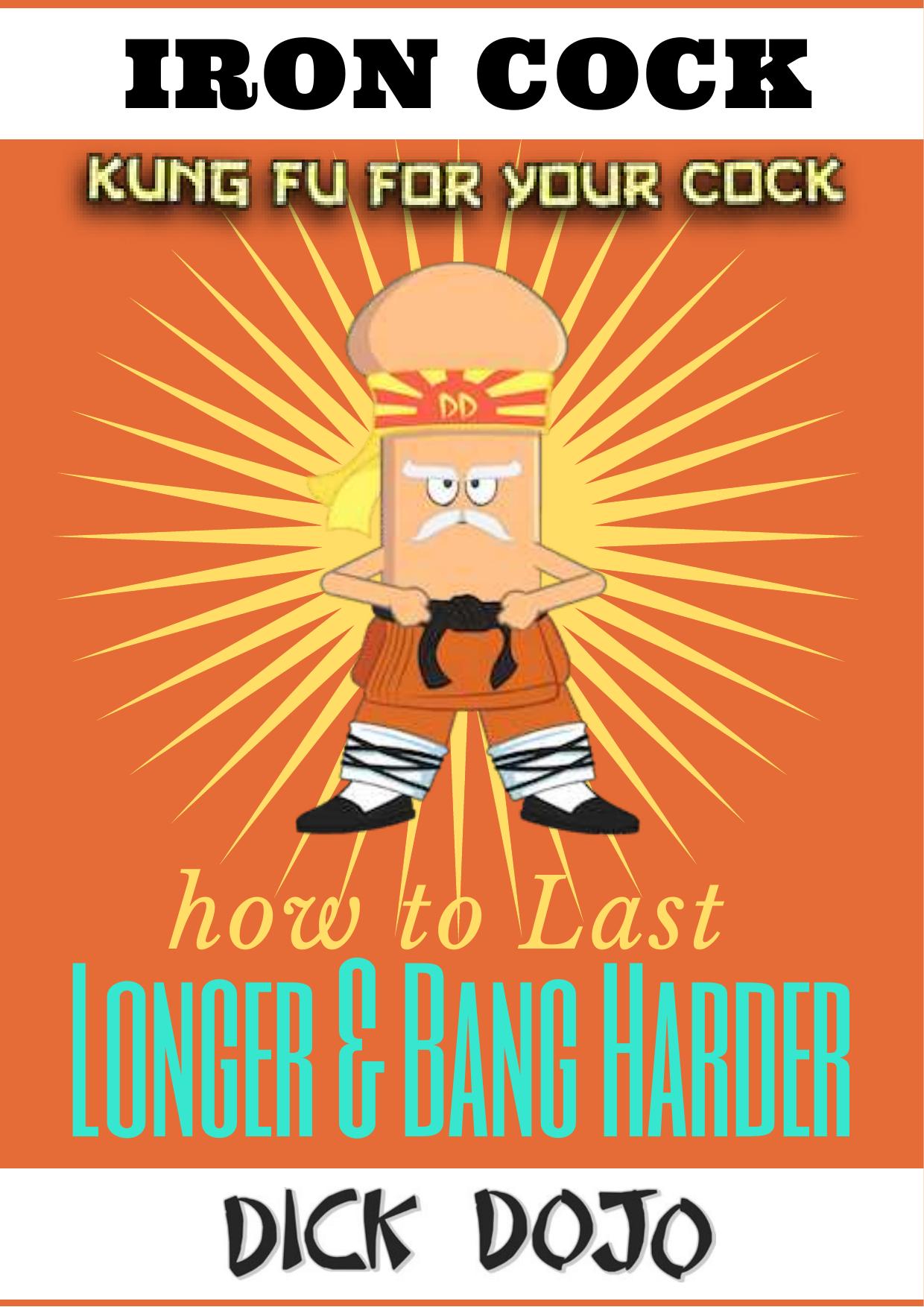 Iron Cock: How to Last Longer and Bang Harder (Bedroom Black Belt Series Book 4) by Dick Dojo