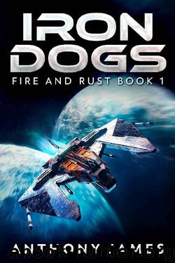 Iron Dogs (Fire and Rust Book 1) by Anthony James