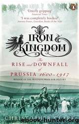 Iron Kingdom: The Rise and Downfall of Prussia 1600 to 1947 by Clark Christopher (2007-10-30) Paperback