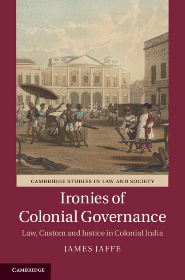Ironies of Colonial Governance: Law, Custom and Justice in Colonial India by Unknow