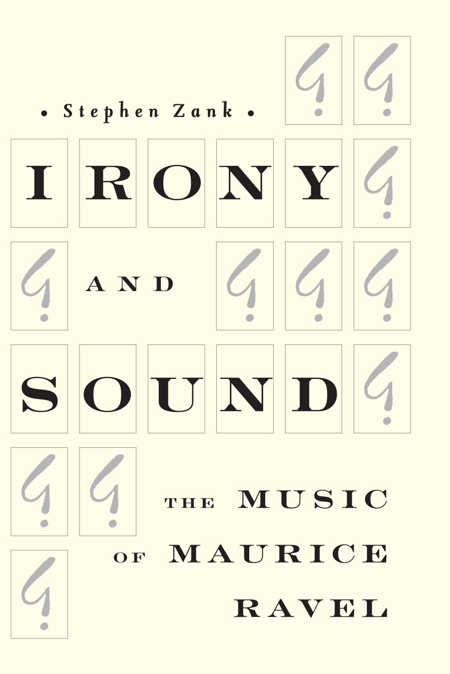 Irony and Sound: The Music of Maurice Ravel by Stephen Zank