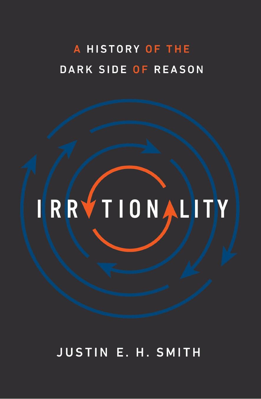 Irrationality: A History of the Dark Side of Reason by Justin E. H. Smith