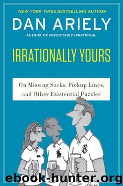 Irrationally Yours : On Missing Socks, Pick-Up Lines and Other Existential Puzzles by Dan Ariely & William Haefeli