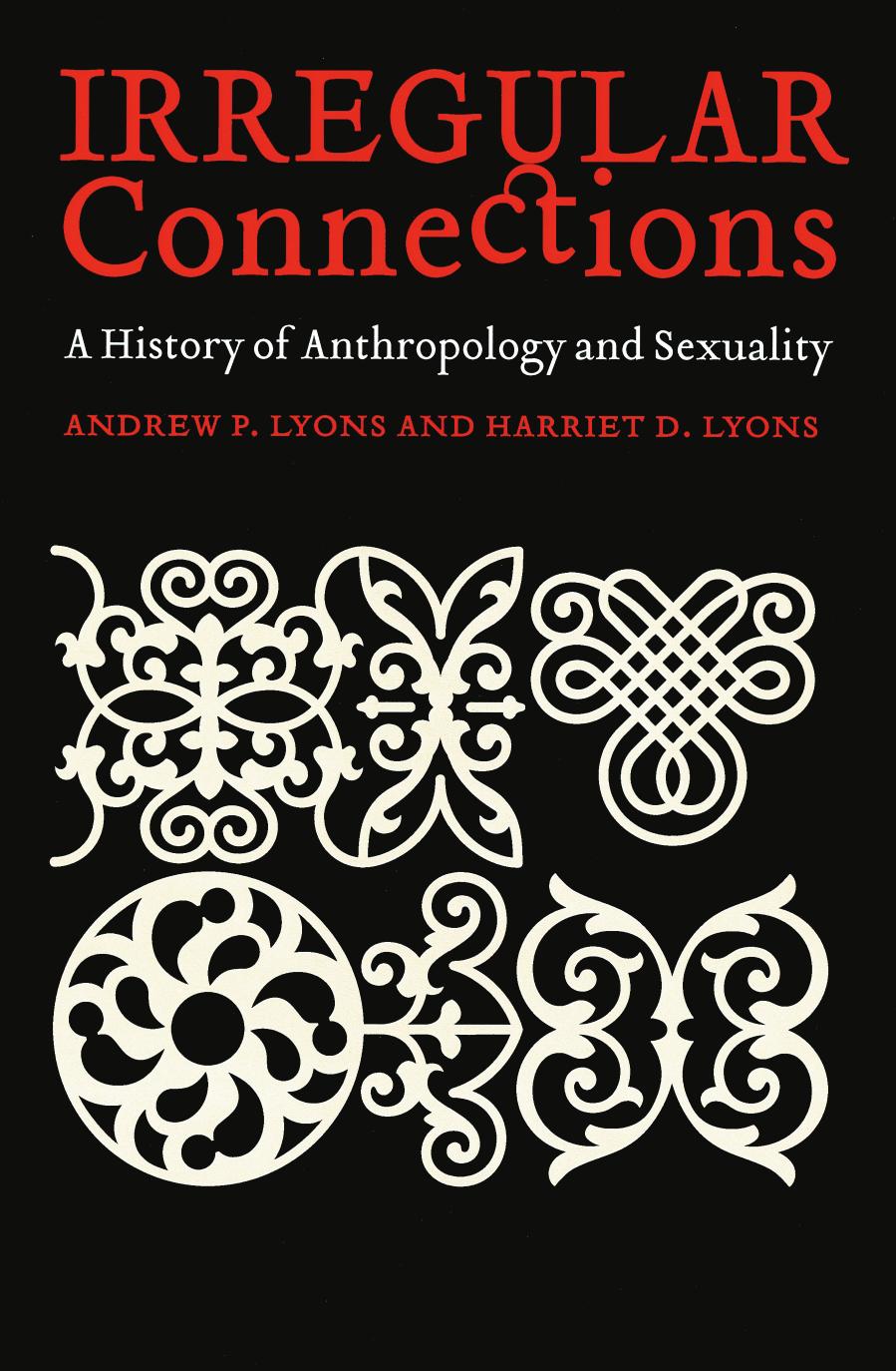 Irregular Connections: A History of Anthropology and Sexuality by Andrew P. Lyons
