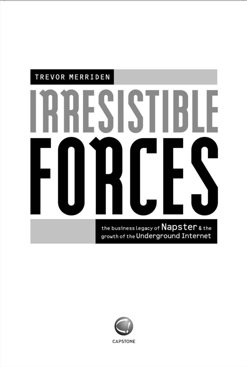 Irresistible Forces: The Business Legacy of Napster and the Growth of the Underground Internet by Trevor Merriden