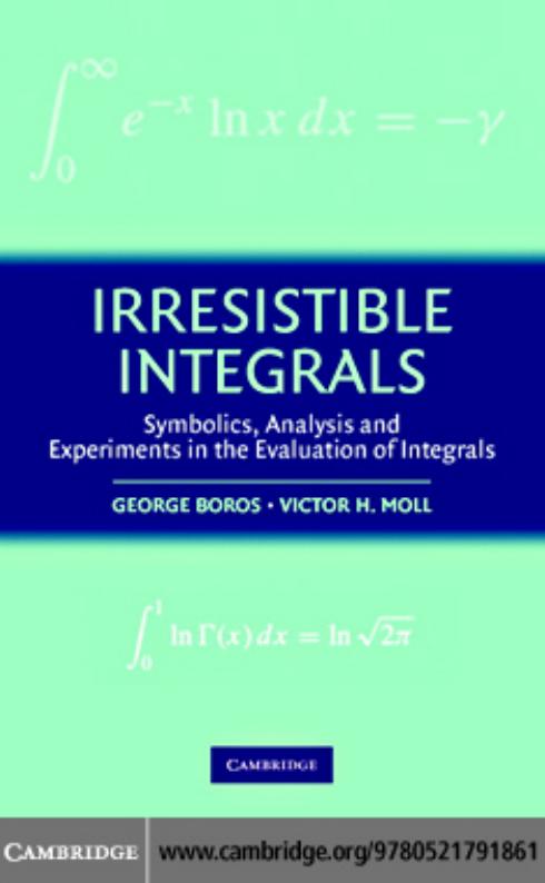 Irresistible Integrals: Symbolics, Analysis and Experiments in the Evaluation of Integrals by George Boros Victor Moll