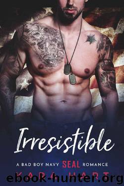 Irresistible: A Bad Boy Navy SEAL Romance by Kara Hart