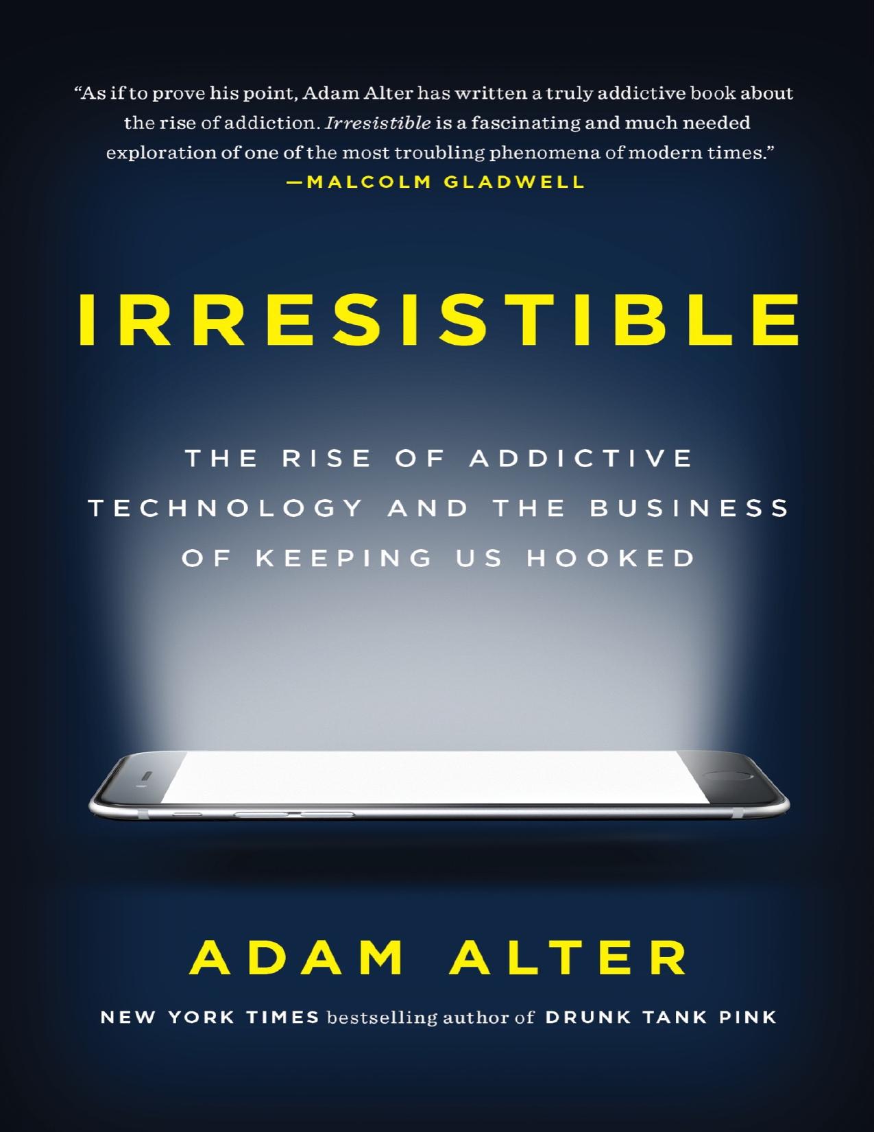 Irresistible: The Rise of Addictive Technology and the Business of Keeping Us Hooked by Adam Alter