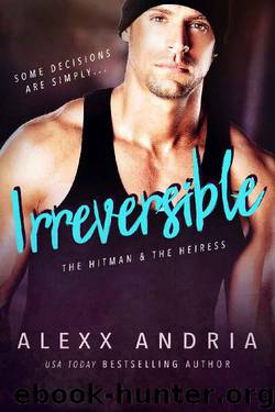 Irreversible: The Hitman & The Heiress by Alexx Andria