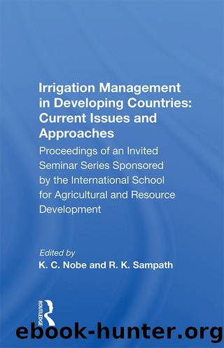 Irrigation Management in Developing Countries: Current Issues and Approaches; Proceedings of an Invited Seminar Series Sponsored by the International School for Agricultural and Resource Developmen by K C Nobe