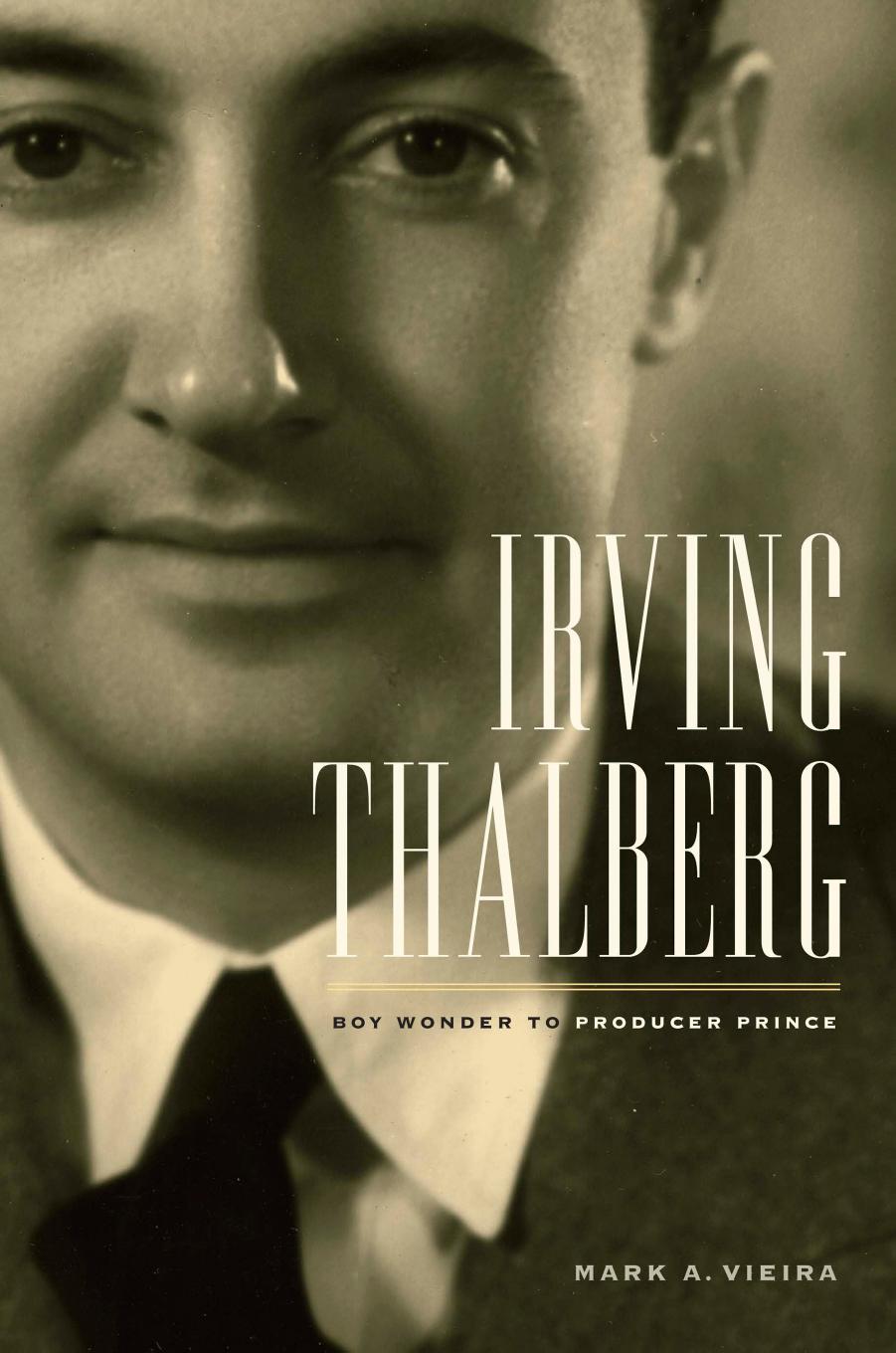 Irving Thalberg Boy Wonder to Producer Prince by Mark A. Vieira by Unknown