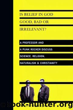 Is Belief in God Good, Bad or Irrelevant?: A Professor and a Punk Rocker Discuss Science, Religion, Naturalism & Christianity by Preston Jones
