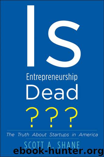 Is Entrepreneurship Dead?: The Truth About Startups in America by Scott A. Shane