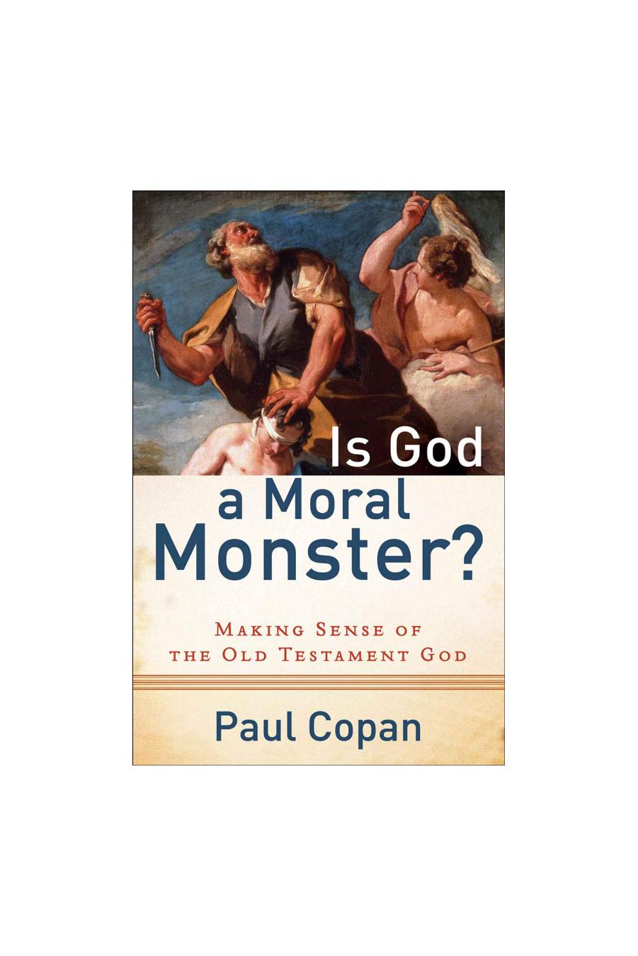 Is God a Moral Monster?: Making Sense of the Old Testament God by Paul Copan