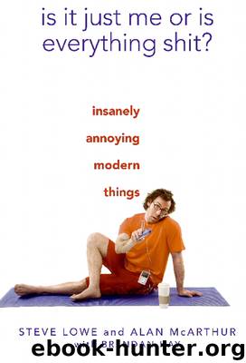 Is It Just Me or Is Everything Shit?: Insanely Annoying Modern Things by Steve Lowe & Alan McArthur & Brendan Hay