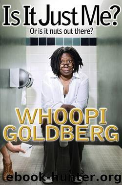 Is It Just Me?: Or Is It Nuts Out There? by Whoopi Goldberg