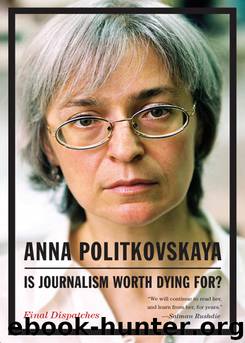 Is Journalism Worth Dying For?: Final Dispatches by Anna Politkovskaya & Arch Tait