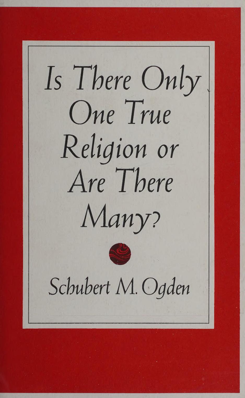 Is There Only One True Religion or Are There Many? by Schubert M. Ogden