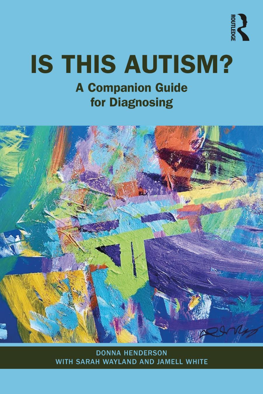 Is This Autism?: A Companion Guide for Diagnosing by Donna Henderson Sarah Wayland Jamell White