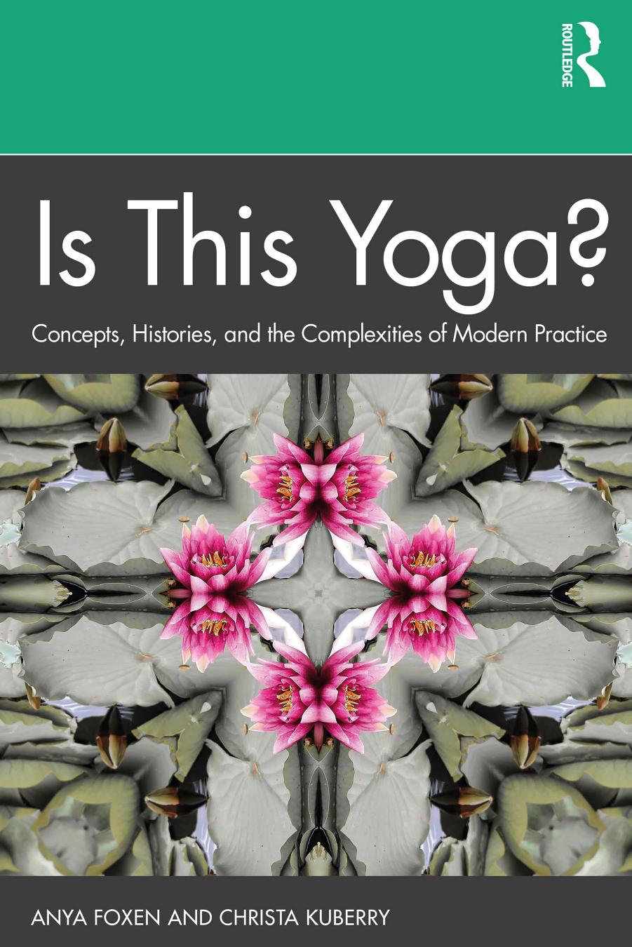 Is This Yoga? Concepts, Histories, and the Complexities of Modern Practice by Anya Foxen and Christa Kuberry