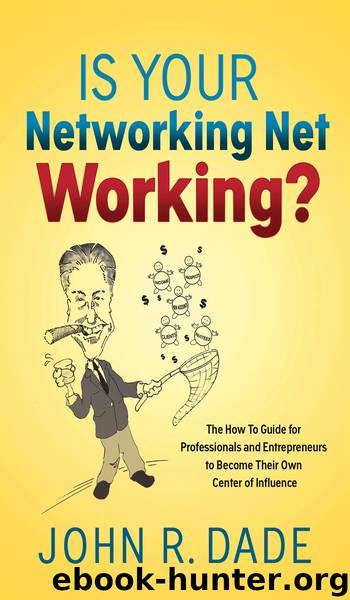 Is Your Networking Net Working?: The How to Guide for Professionals and Entrepreneurs to Become Their Own Center of Influence by Dade John R