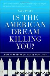Is the American Dream Killing You?: How the Market Rules Our Lives by Stiles Paul