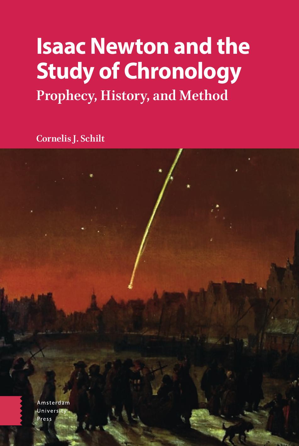 Isaac Newton and the Study of Chronology: Prophecy, History, and Method by Dr. Cornelis Schilt