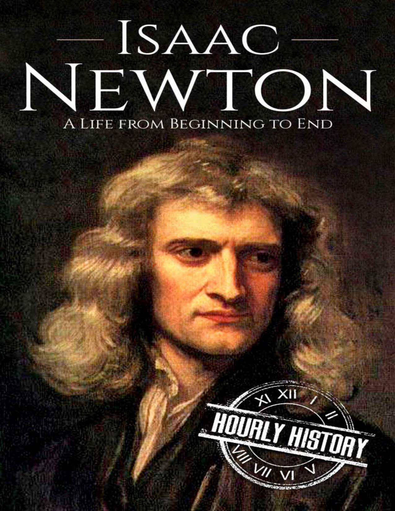 Isaac Newton: A Life From Beginning to End (Biographies of Physicists Book 2) by Hourly History