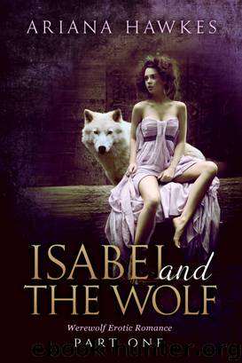 Isabel and The Wolf (Werewolf Erotic Romance): Part One by Ariana Hawkes