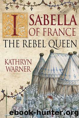 Isabella of France: The Rebel Queen by Kathryn Warner