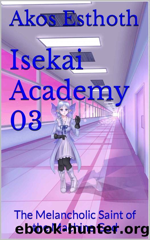 Isekai Academy 03: The Melancholic Saint of the Machine God by Akos Esthoth