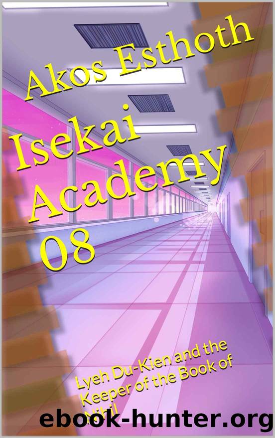 Isekai Academy 08: Lyeh Du-Kien and the Keeper of the Book of Nihil by Akos Esthoth