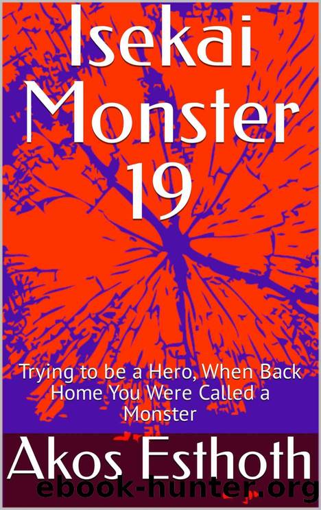 Isekai Monster 19: Trying to be a Hero, When Back Home You Were Called a Monster by Akos Esthoth