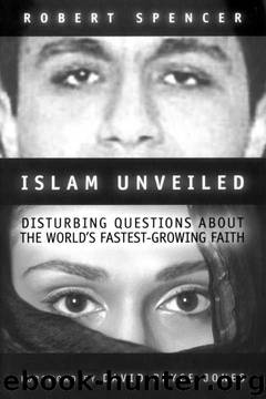 Islam Unveiled: Disturbing Questions about the World's Fastest-Growing Faith by Robert Spencer