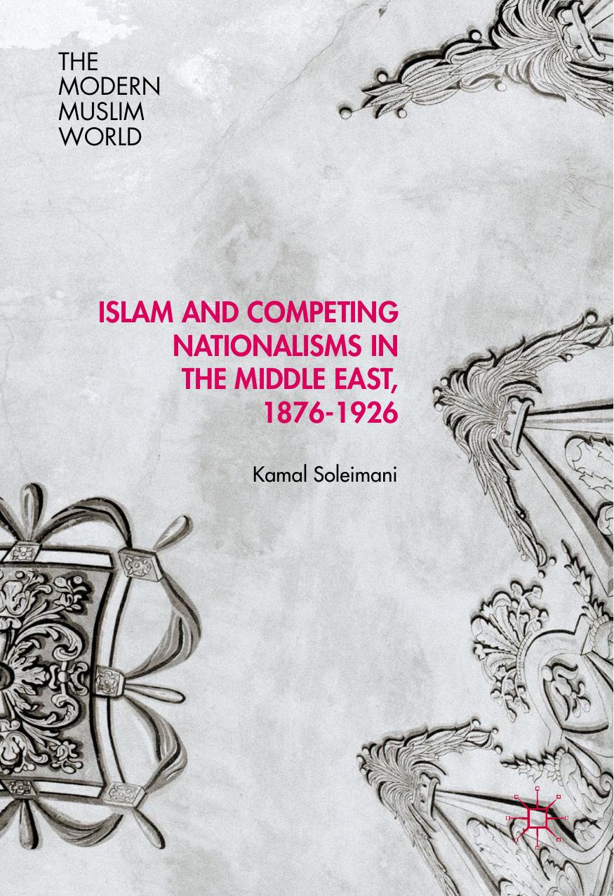 Islam and Competing Nationalisms in the Middle East, 1876-1926 by Kamal Soleimani (auth.)