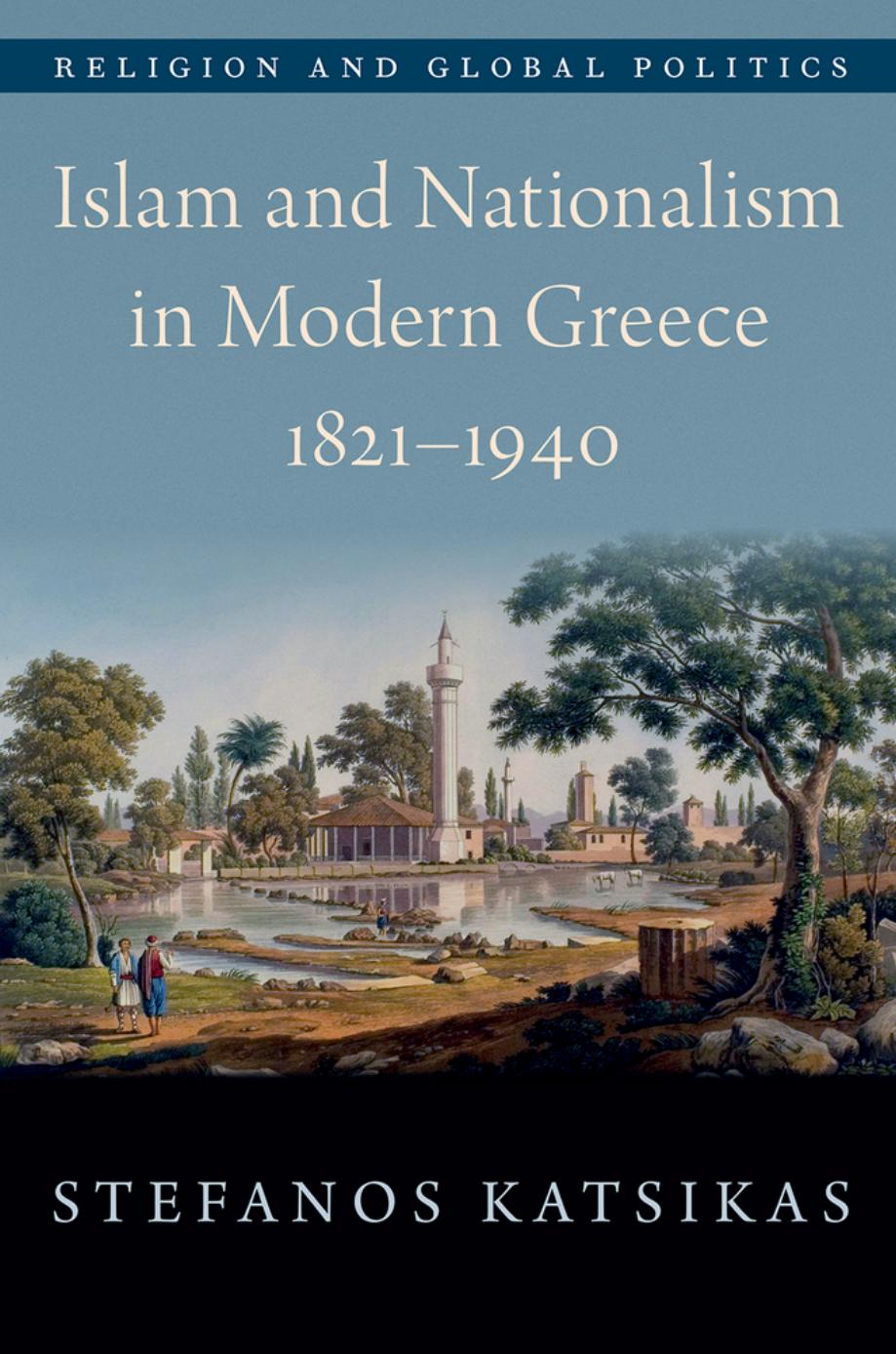 Islam and Nationalism in Modern Greece, 1821-1940 by Stefanos Katsikas