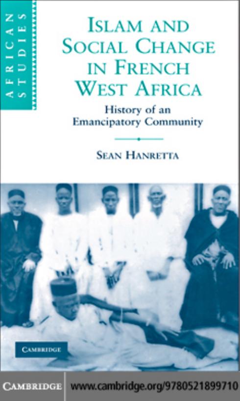 Islam and Social Change in French West Africa: History of an Emancipatory Community by Sean Hanretta