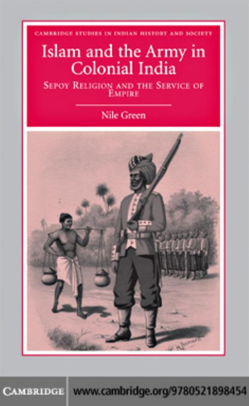 Islam and the Army in Colonial India: Sepoy Religion in the Service of Empire by Nile Green