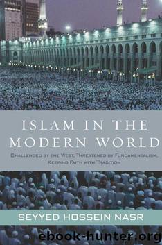 Islam in the Modern World: Challenged by the West, Threatened by Fundamentalism, Keeping Faith with Tradition
