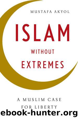 Islam without Extremes: A Muslim Case for Liberty by Akyol Mustafa