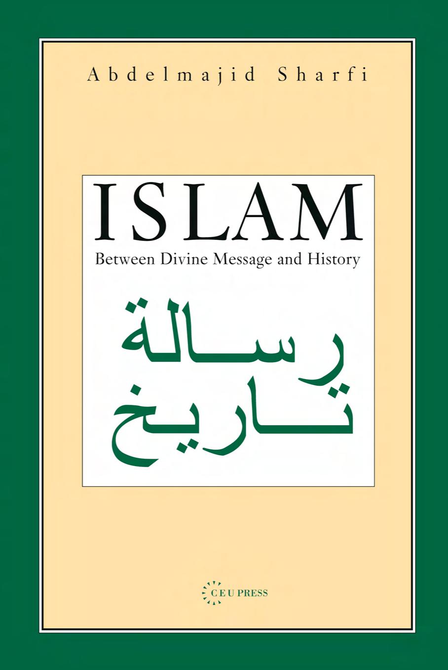 Islam: Between Divine Message and History by Abdelmajid Sharfi
