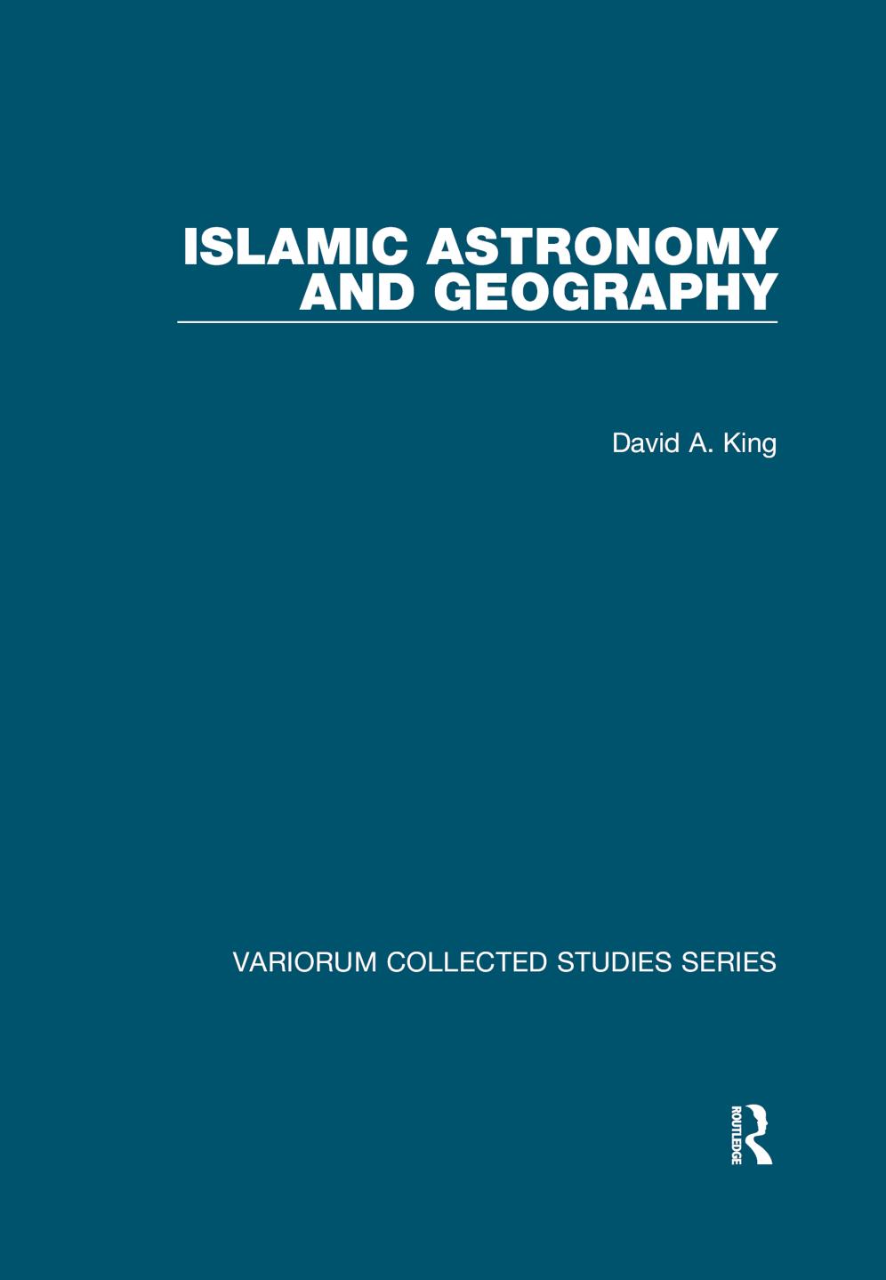 Islamic Astronomy and Geography by David A. King