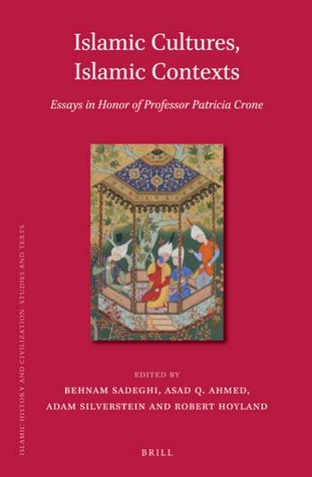 Islamic Cultures, Islamic Contexts: Essays in Honor of Professor Patricia Crone by Ahmed Asad Q. Sadeghi Behnam Hoyland Robert G. Silverstein Adam