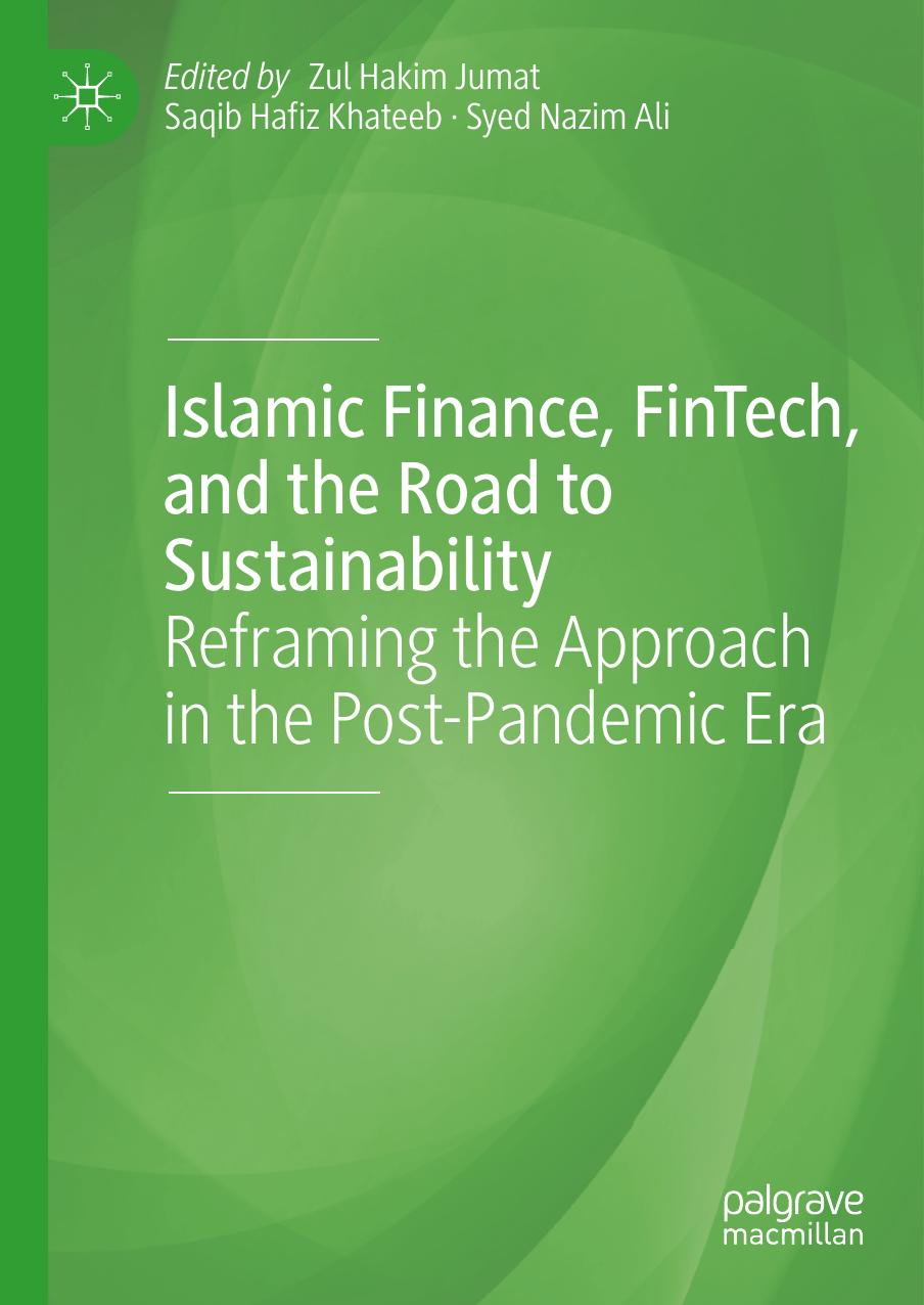 Islamic Finance, FinTech, and the Road to Sustainability: Reframing the Approach in the Post-Pandemic Era by Zul Hakim Jumat Saqib Hafiz Khateeb Syed Nazim Ali