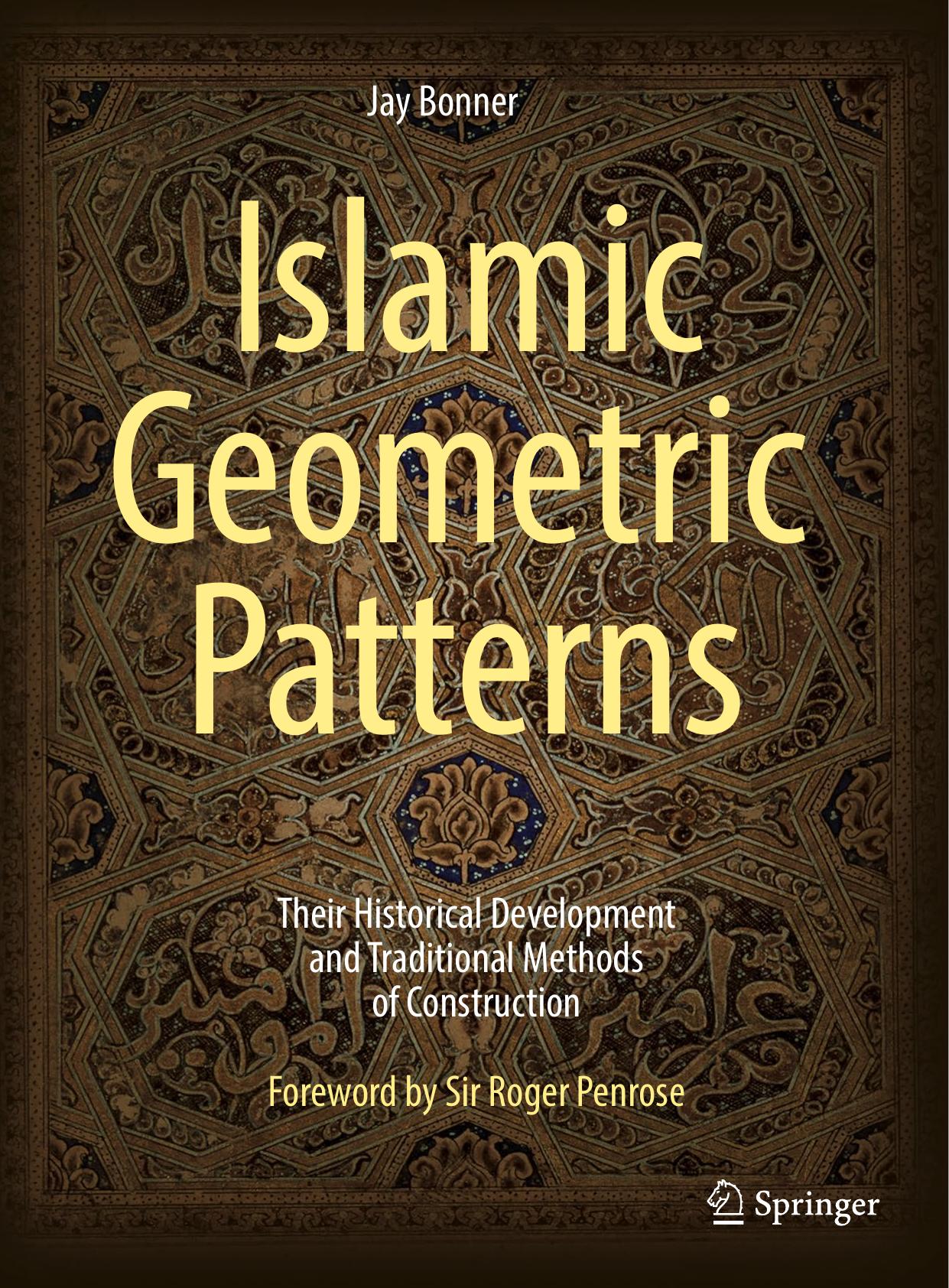 Islamic Geometric Patterns: Their Historical Development and Traditional Methods of Construction by Jay Bonner