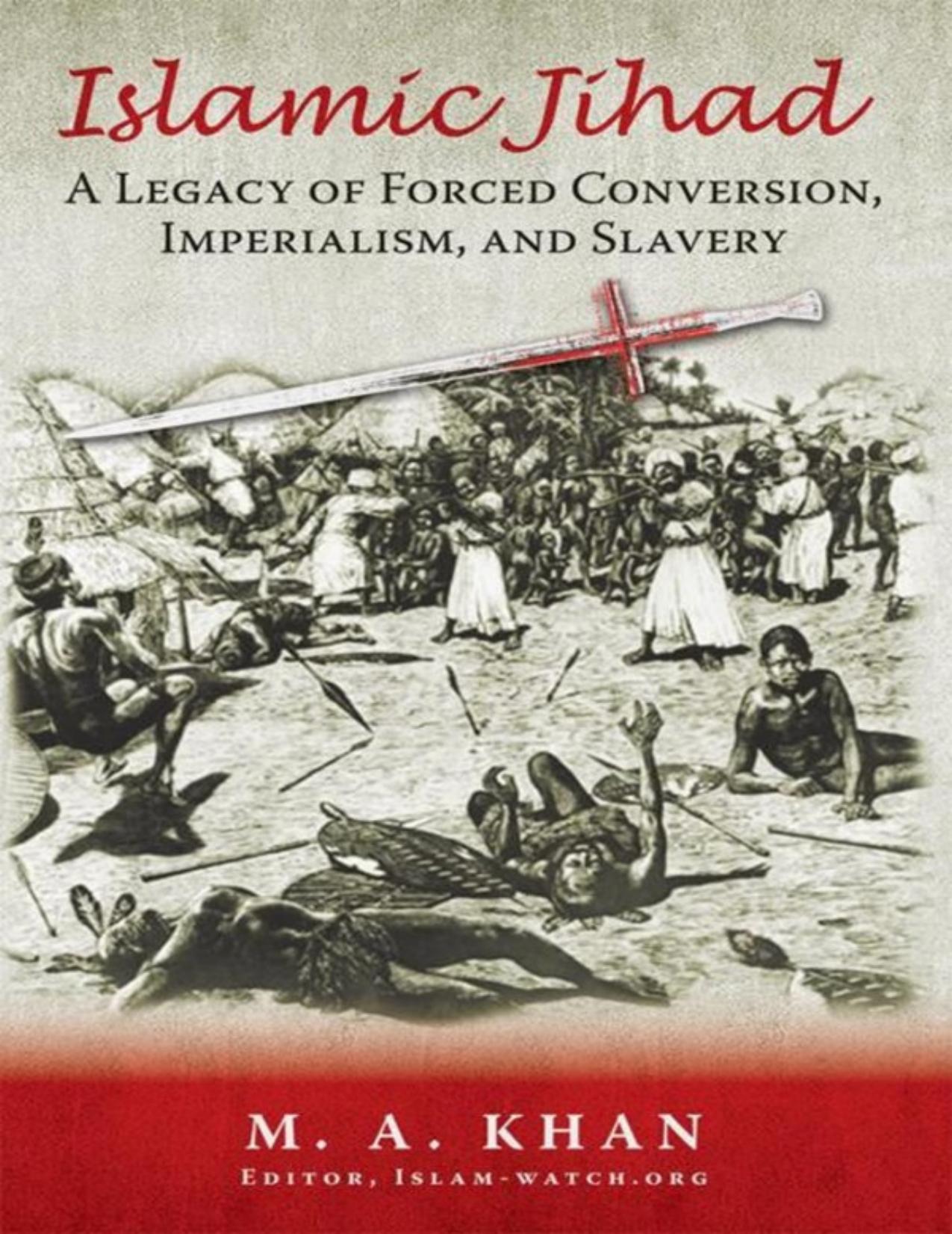 Islamic Jihad: A Legacy of Forced Conversion, Imperialism, and Slavery by M. A. Khan