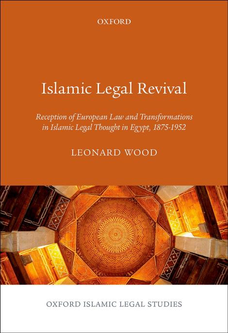 Islamic Legal Revival: Reception of European Law and Transformations in Islamic Legal Thought in Egypt, 1875-1952 by Unknow