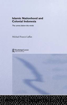Islamic Nationhood and Colonial Indonesia (SOASRoutledge Studies on the Middle East) by Michael Francis Laffan