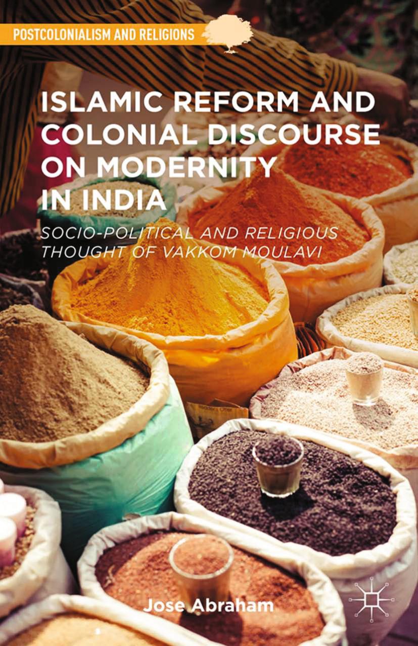 Islamic Reform and Colonial Discourse on Modernity in India: Socio-Political and Religious Thought of Vakkom Moulavi by Jose Abraham (auth.)