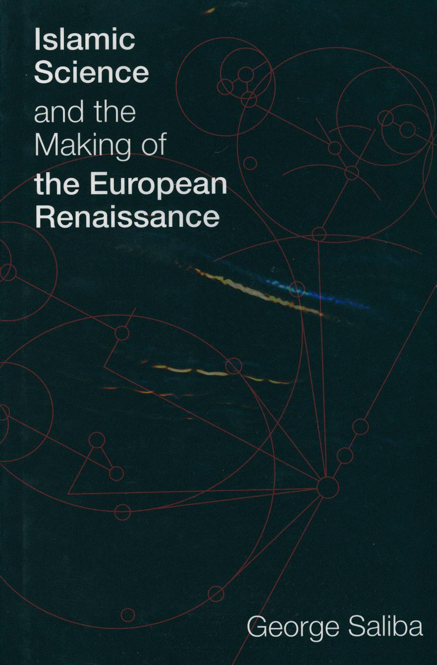 Islamic Science and the Making of the European Renaissance (Transformations: Studies in the History of Science and Technology) by George Saliba